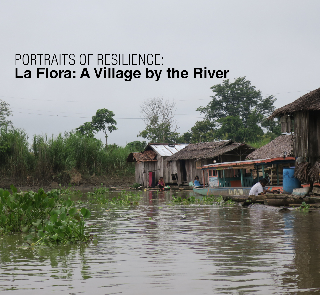 Portraits of Resilience – La Flora: A Village by the River